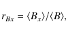 \begin{displaymath}
r_{Bx} = \langle B_x\rangle/\langle B\rangle ,
\end{displaymath}