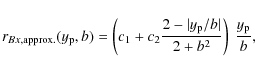 \begin{displaymath}
r_{Bx, \rm approx.}(y_{\rm p},b) = \left(c_1 + c_2 \frac{2-\vert y_{\rm p}/b\vert}{2+b^2} \right)
~\frac{y_{\rm p}}{b} ,
\end{displaymath}