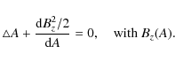 \begin{displaymath}
\triangle A + \frac{ {\rm d} B_z^{2}/2}{ {\rm d} A} = 0
{\rm , ~~~~with~} B_z(A) .
\end{displaymath}