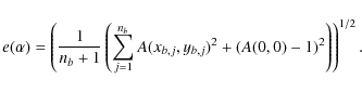 \begin{displaymath}
e(\alpha) = \left( \frac{1}{n_b+1} \left(
\sum_{j=1}^{n_b} A(x_{b,j},y_{b,j})^2 + (A(0,0)-1)^2
\right)\right)^{1/2} .
\end{displaymath}