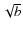 $\sqrt{b}$