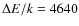 $\Delta E/k = 4640$
