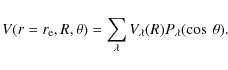 \begin{displaymath}V(r=r_{{\rm e}},R,\theta)=\sum_{\lambda}V_{\lambda}(R)P_{\lambda}(\cos~\theta).
\end{displaymath}