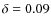 $\delta=0.09$