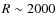 $R\sim2000$