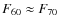 $F_{60} \approx F_{70}$
