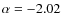 $\alpha = -2.02$