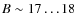 $B \sim 17\dots 18$
