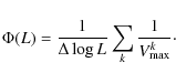 \begin{displaymath}\Phi(L) = \frac{1}{\Delta \log L}\sum_{k} \frac{1}{V_{{\rm max}}^k} \cdot
\end{displaymath}