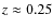 $z\approx 0.25$