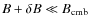 $B + \delta B \ll B_{\rm cmb}$