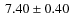 $\:7.40\pm 0.40$