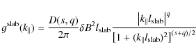 \begin{displaymath}g^{\rm slab}(k_{\parallel}) = \frac{D(s, q)}{2 \pi} \delta B^...
...{\left[ 1 + (k_{\parallel} l_{\rm slab} )^2 \right]^{(s+q)/2}}
\end{displaymath}