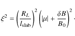 \begin{displaymath}\xi^2 = \left( \frac{R_L}{l_{\rm slab}} \right)^2 \left( \left\vert \mu \right\vert + \frac{\delta B}{B_0} \right)^2\cdot
\end{displaymath}