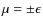 $\mu=\pm \epsilon$