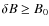 $\delta B \geq B_0$