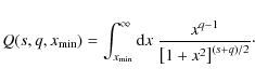 \begin{displaymath}Q (s,q,x_{\min}) = \int_{x_{\min}}^{\infty} {\rm d} x \; \frac{x^{q-1}}{\left[ 1 + x^2 \right]^{(s+q)/2}}\cdot
\end{displaymath}