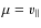 $\mu=v_{\parallel}$