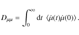\begin{displaymath}D_{\mu\mu} = \int_{0}^{\infty} {\rm d} t \; \left\langle \dot{\mu} (t) \dot{\mu} (0) \right\rangle.
\end{displaymath}