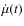 $\dot{\mu} (t)$