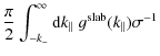 $\displaystyle \frac{\pi}{2} \int_{-k_{-}}^{\infty} {\rm d} k_{\parallel} \; g^{\rm slab} (k_{\parallel}) \sigma^{-1}$