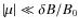 $\left\vert \mu \right\vert \ll \delta B / B_0$
