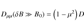 \begin{displaymath}D_{\mu\mu} (\delta B \gg B_0) = \left(1-\mu^2\right) D
\end{displaymath}