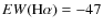 $EW({\rm H\alpha})=-47$