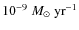 $10^{-9}~M_{\odot}~{\rm yr}^{-1}$