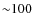 ${\sim}100$