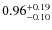 $ 0.96^{\rm + 0.19}_{- 0.10}$