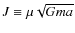 $J\equiv\mu\sqrt{Gma}$