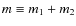 $m\equiv m_{1}+m_{2}$