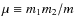 $\mu\equiv m_{1}m_{2}/m$