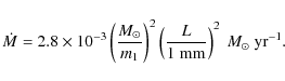 \begin{displaymath}%
\dot{M}=2.8\times10^{-3}\left(\frac{M_\odot}{m_{1}}\right)^{2}\left(\frac{L}{1~{\rm mm}}\right)^{2}~M_\odot~{\rm yr^{-1}}.
\end{displaymath}