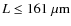$L\leq161~{\rm\mu m}$