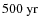 $
500~{\rm yr}$