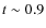 $t\sim 0.9$