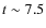 $t\sim 7.5$