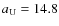 $a_{\rm U}=14.8$
