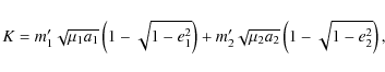 \begin{displaymath}K=m_1'\sqrt{\mu_1 a_1} \left(1-\sqrt{1-e_1^2}\right) +
m_2'\sqrt{\mu_2 a_2} \left(1-\sqrt{1-e_2^2}\right) ,
\end{displaymath}