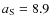 $a_{\rm S}=8.9$