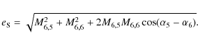 \begin{displaymath}e_{\rm S}=\sqrt{M_{6,5}^2+M_{6,6}^2+2M_{6,5}M_{6,6}\cos(\alpha_5-\alpha_6)} .
\end{displaymath}