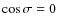 $\cos\sigma=0$