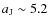 $a_{\rm J}\sim 5.2$