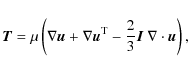 \begin{displaymath}\vec{T} = \mu\left(\nabla\vec{u} + \nabla\vec{u}^{{\rm T}} - \frac{2}{3}\vec{I}~\nabla\cdot\vec{u}\right),
\end{displaymath}