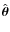 $\hat{\vec{\theta}}$
