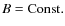 $B=\rm Const.$