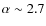 $\alpha \sim 2.7$