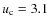 $u_{\rm c} = 3.1$